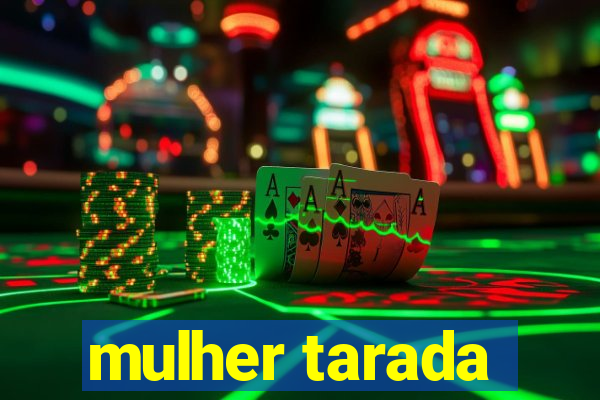 mulher tarada